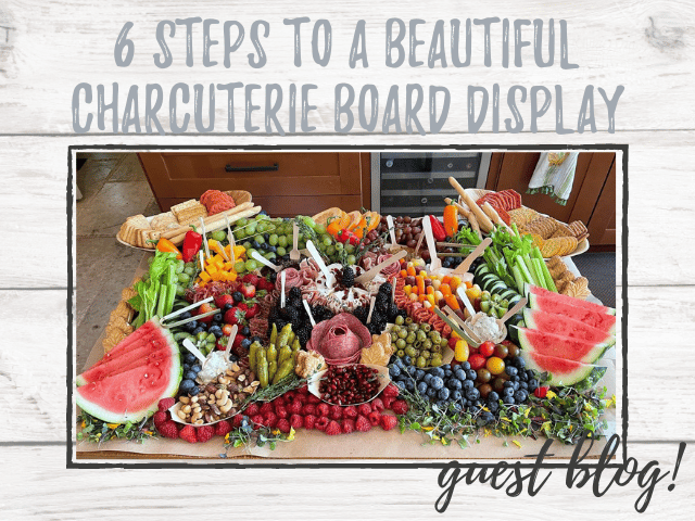6 Steps to a Beautiful Charcuterie Board Display